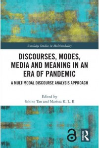 Discourses, Modes, Media and Meaning in an Era of Pandemic A Multimodal Discourse Analysis Approach - Routledge Studies in Multimodality