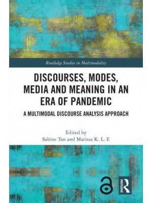 Discourses, Modes, Media and Meaning in an Era of Pandemic A Multimodal Discourse Analysis Approach - Routledge Studies in Multimodality