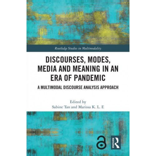 Discourses, Modes, Media and Meaning in an Era of Pandemic A Multimodal Discourse Analysis Approach - Routledge Studies in Multimodality