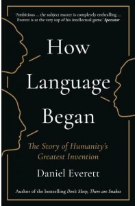 How Language Began The Story of Humanity's Greatest Invention
