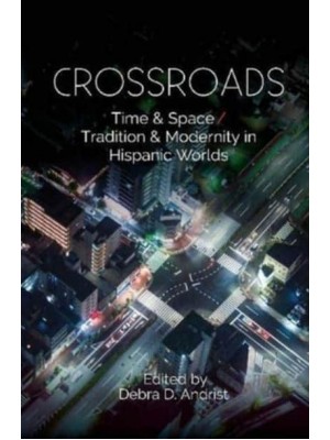 Crossroads Time & Space/tradition & Modernity in Hispanic Worlds - CILAS Sussex Latin American Library