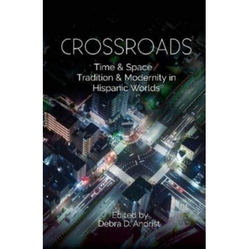 Crossroads Time & Space/tradition & Modernity in Hispanic Worlds - CILAS Sussex Latin American Library
