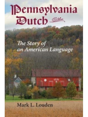 Pennsylvania Dutch: The Story of an American Language - Young Centre Books in Anabaptist and Pietist Studies