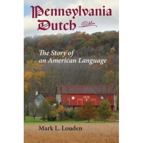 Pennsylvania Dutch: The Story of an American Language - Young Centre Books in Anabaptist and Pietist Studies