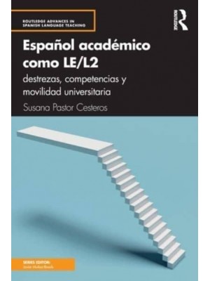 Español Académico Como LE/L2 Destrezas, Competencias Y Movilidad Universitaria - Routledge Advances in Spanish Language Teaching