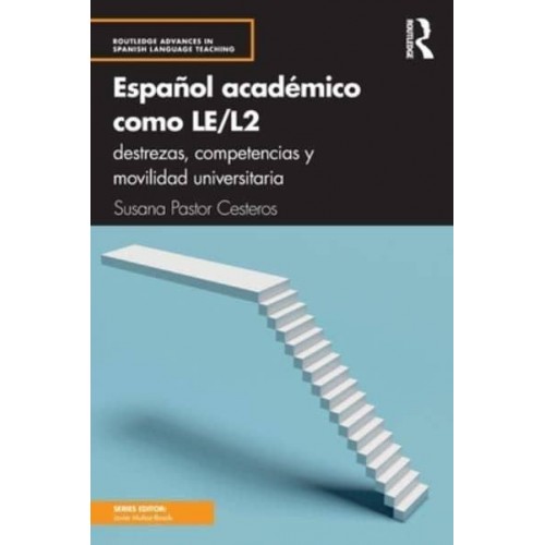 Español Académico Como LE/L2 Destrezas, Competencias Y Movilidad Universitaria - Routledge Advances in Spanish Language Teaching