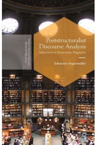 Poststructuralist Discourse Analysis : Subjectivity in Enunciative Pragmatics - Postdisciplinary Studies in Discourse