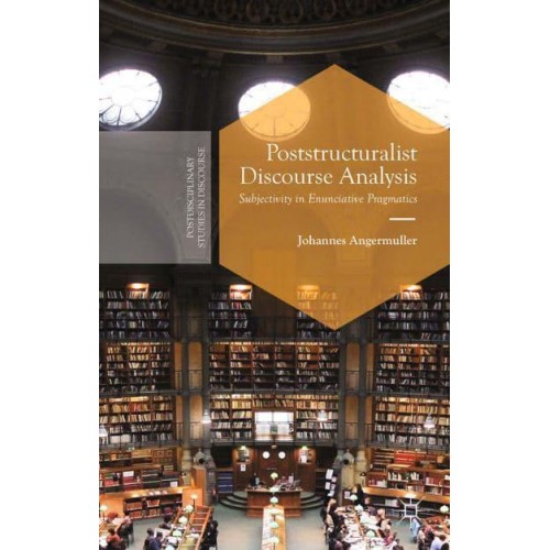 Poststructuralist Discourse Analysis : Subjectivity in Enunciative Pragmatics - Postdisciplinary Studies in Discourse