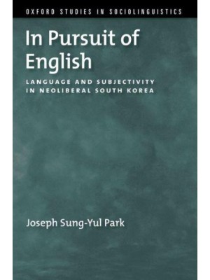 In Pursuit of English Language and Subjectivity in Neoliberal South Korea - Oxford Studies Sociolinguistic Series