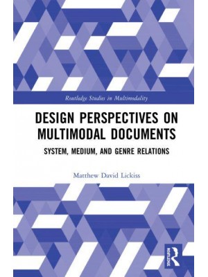 Design Perspectives on Multimodal Documents System, Medium, and Genre Relations - Routledge Studies in Multimodality