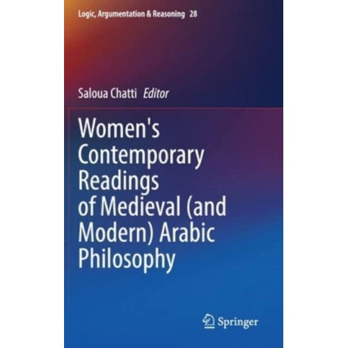 Women's Contemporary Readings of Medieval (and Modern) Arabic Philosophy - Logic, Argumentation & Reasoning