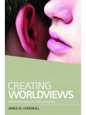 Creating Worldviews Metaphor, Ideology and Language