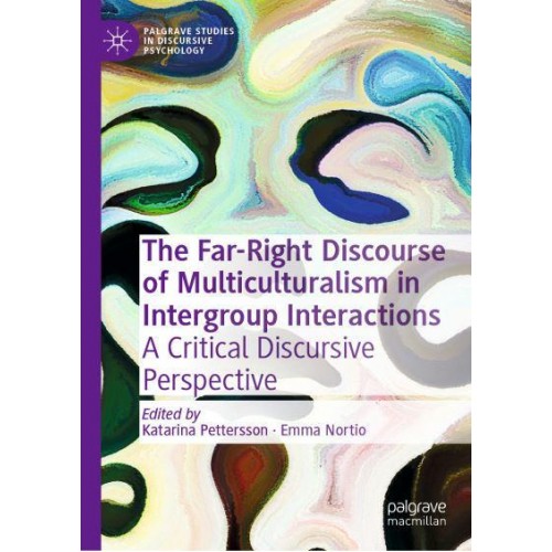 The Far-Right Discourse of Multiculturalism in Intergroup Interactions : A Critical Discursive Perspective - Palgrave Studies in Discursive Psychology