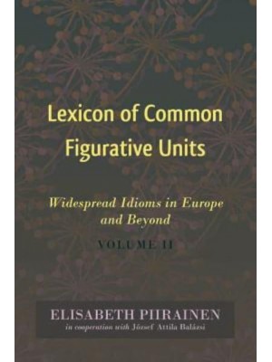 Lexicon of Common Figurative Units; Widespread Idioms in Europe and Beyond. Volume II