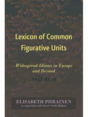 Lexicon of Common Figurative Units; Widespread Idioms in Europe and Beyond. Volume II
