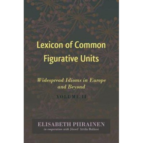 Lexicon of Common Figurative Units; Widespread Idioms in Europe and Beyond. Volume II