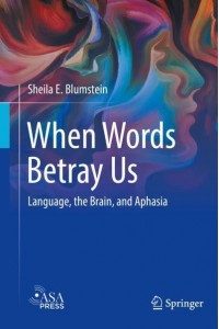 When Words Betray Us : Language, the Brain, and Aphasia