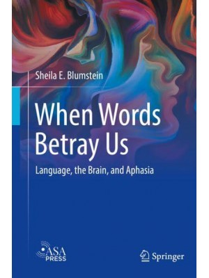 When Words Betray Us : Language, the Brain, and Aphasia