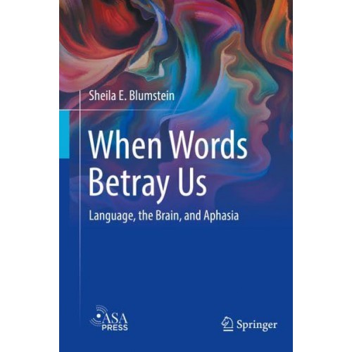When Words Betray Us : Language, the Brain, and Aphasia
