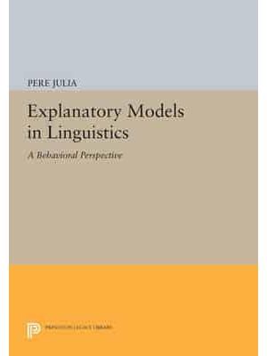 Explanatory Models in Linguistics A Behavioral Perspective - Princeton Legacy Library