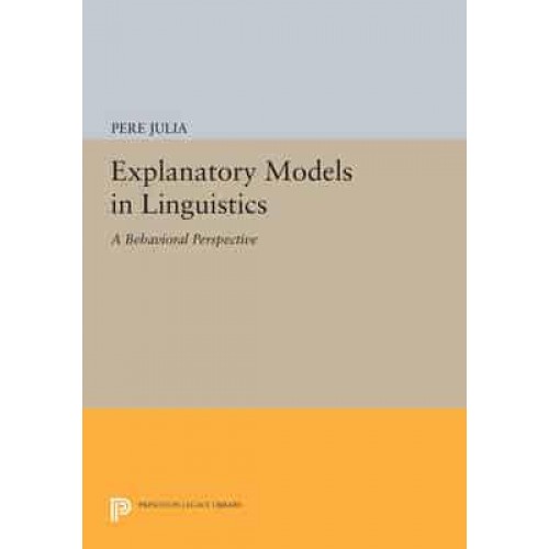 Explanatory Models in Linguistics A Behavioral Perspective - Princeton Legacy Library