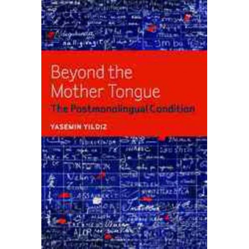 Beyond the Mother Tongue The Postmonolingual Condition