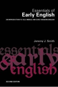Essentials of Early English An Introduction to Old, Middle and Early Modern English