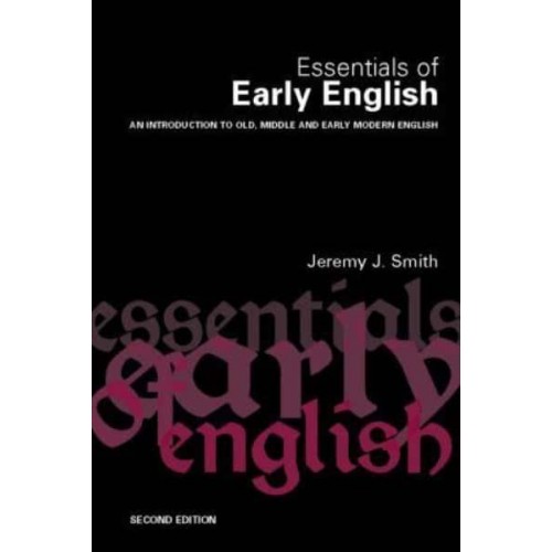 Essentials of Early English An Introduction to Old, Middle and Early Modern English