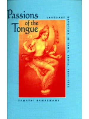 Passions of the Tongue Language Devotion in Tamil India, 1891-1970 - Studies on the History of Society and Culture