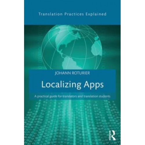 Localizing Apps A Practical Guide for Translators and Translation Students - Translation Practices Explained