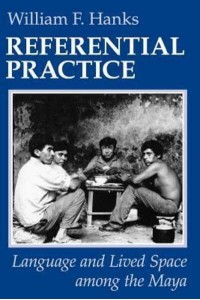 Referential Practice Language and Lived Space Among the Maya
