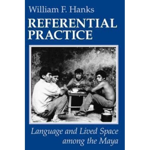 Referential Practice Language and Lived Space Among the Maya