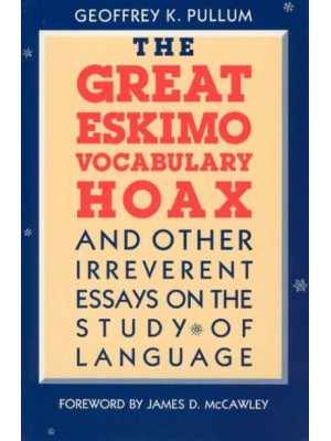 The Great Eskimo Vocabulary Hoax and Other Irreverent Essays on the Study of Language