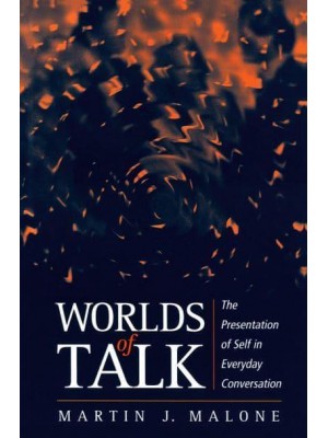 Worlds of Talk The Presentation of Self in Everyday Conversation