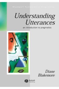 Understanding Utterances An Introduction to Pragmatics - Blackwell Textbooks in Linguistics
