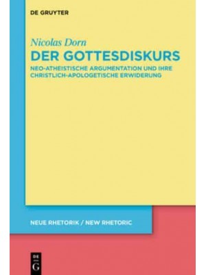 Der Gottesdiskurs Neo-Atheistische Argumentation Und Ihre Christlich-Apologetische Erwiderung - Neue Rhetorik / New Rhetoric