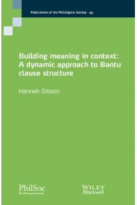 Building Meaning in Context A Dynamic Approach to Bantu Clause Structure - Publications of the Philological Society