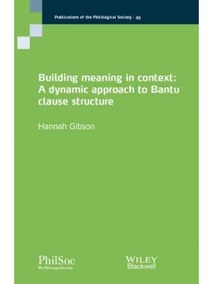 Building Meaning in Context A Dynamic Approach to Bantu Clause Structure - Publications of the Philological Society