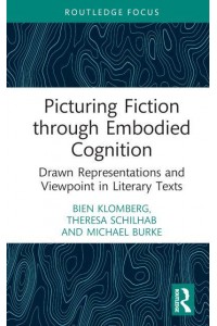 Picturing Fiction Through Embodied Cognition Drawn Representations and Viewpoint in Literary Texts - Routledge Focus on Linguistics