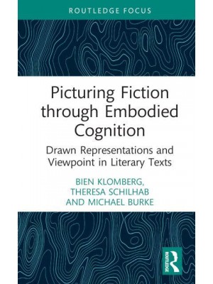 Picturing Fiction Through Embodied Cognition Drawn Representations and Viewpoint in Literary Texts - Routledge Focus on Linguistics