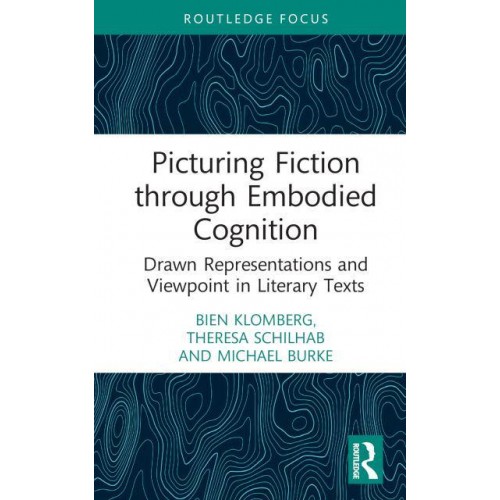 Picturing Fiction Through Embodied Cognition Drawn Representations and Viewpoint in Literary Texts - Routledge Focus on Linguistics