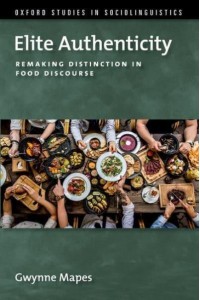 Elite Authenticity Remaking Distinction in Food Discourse - Oxford Studies Sociolinguistic Series