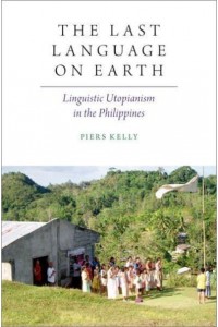 The Last Language on Earth Linguistic Utopianism in the Philippines - Oxford Studies Anthropology Language Series