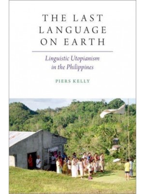 The Last Language on Earth Linguistic Utopianism in the Philippines - Oxford Studies Anthropology Language Series