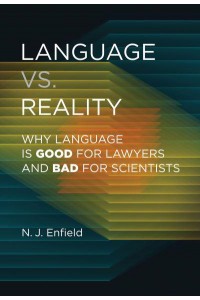 Language Vs. Reality Why Language Is Good for Lawyers and Bad for Scientists