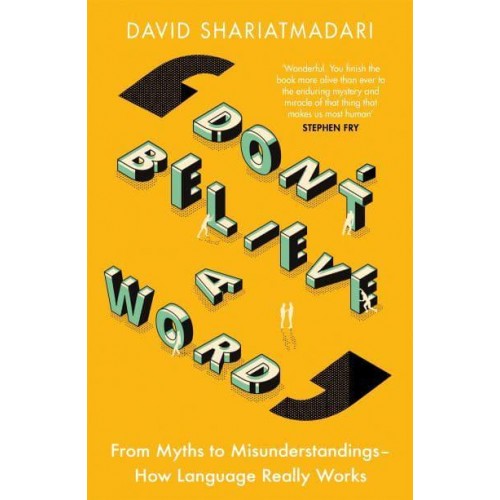 Don't Believe a Word From Myths to Misunderstandings - How Language Really Works