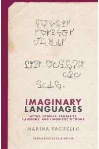 Imaginary Languages Myths, Utopias, Fantasies, Illusions, and Linguistic Fictions