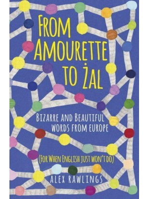 From Amourette to Zal Bizarre and Beautiful Words from Europe (For When English Just Won't Do)