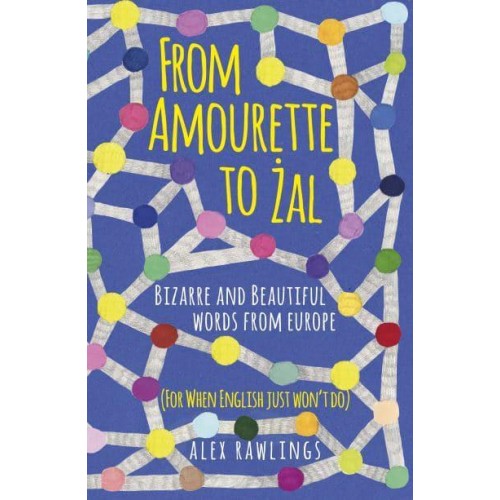 From Amourette to Zal Bizarre and Beautiful Words from Europe (For When English Just Won't Do)