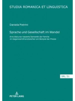 Sprache Und Gesellschaft Im Wandel Eine Diskursiv Basierte Semantik Der &#x201A;Familie' Im Gegenwartsfranzoesischen Am Beispiel Der Presse